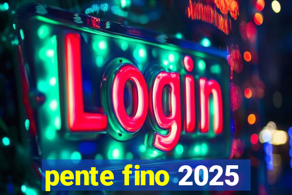 pente fino 2025